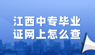 江西中專畢業(yè)證網上怎么查？