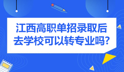 江西高職單招錄取后去學(xué)校可以轉(zhuǎn)專業(yè)嗎?