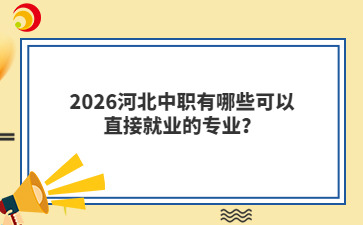 2026河北中職有哪些可以直接就業(yè)的專業(yè)？