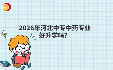 2026年河北中專中藥專業(yè)好升學(xué)嗎？
