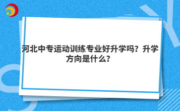 河北中專運動訓練專業(yè)好升學嗎？升學方向是什么？
