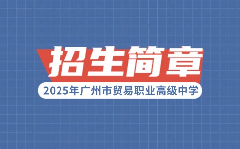 2025年廣州市貿(mào)易職業(yè)高級中學(xué)招生簡章