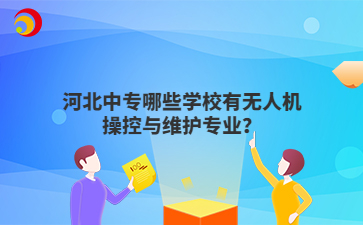 河北中專哪些學(xué)校有無(wú)人機(jī)操控與維護(hù)專業(yè)？ 