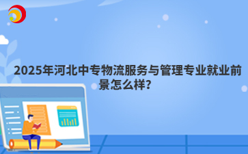 2025年河北中專物流服務與管理專業(yè)就業(yè)前景怎么樣？