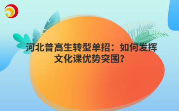 河北普高生轉型單招：如何發(fā)揮文化課優(yōu)勢突圍？