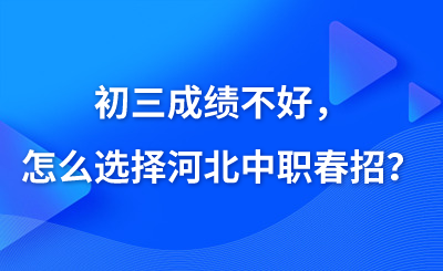 初三成績不好，怎么選擇河北中職春招？