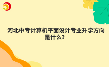 河北中專計算機平面設計專業(yè)升學方向是什么？