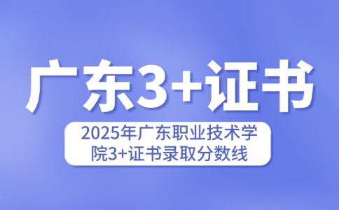 2025年廣東職業(yè)技術(shù)學(xué)院3+證書錄取分數(shù)線
