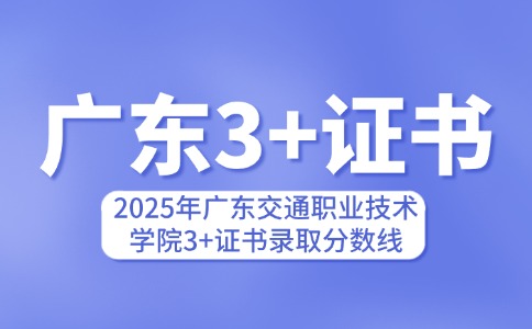 2025年廣東交通職業(yè)技術(shù)學(xué)院3+證書錄取分?jǐn)?shù)線