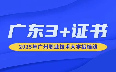 2025年廣州職業(yè)技術(shù)大學(xué)3+證書錄取分?jǐn)?shù)線
