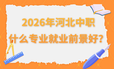 2026年河北中職什么專業(yè)就業(yè)前景好？