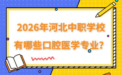 2026年河北中職學校有哪些口腔醫(yī)學專業(yè)？