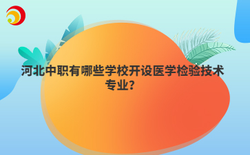 河北中職有哪些學(xué)校開設(shè)醫(yī)學(xué)檢驗技術(shù)專業(yè)？