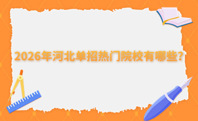 2026年河北單招熱門院校有哪些？