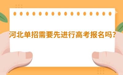 河北單招需要先進(jìn)行高考報名嗎？