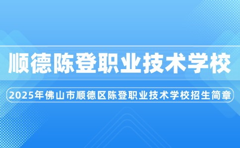 2025年佛山市順德區(qū)陳登職業(yè)技術(shù)學(xué)校招生簡(jiǎn)章