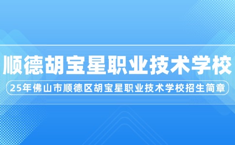 2025年佛山市順德區(qū)胡寶星職業(yè)技術(shù)學(xué)校招生簡章