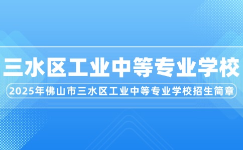 2025年佛山市三水區(qū)工業(yè)中等專業(yè)學校招生簡章