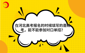 在河北高考報(bào)名的時(shí)候填寫的是統(tǒng)考，能不能參加對口單招？