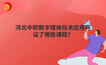 河北中職數(shù)字媒體技術(shù)應(yīng)用開設(shè)了哪些課程？