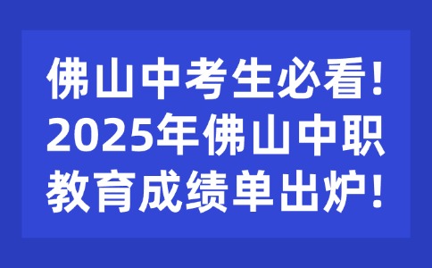 佛山中考生必看!2025年佛山中職教育成績(jī)單出爐!