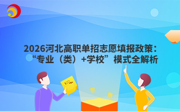 2026河北高職單招志愿填報政策：“專業(yè)（類）+學(xué)?！蹦Ｊ饺馕? style=