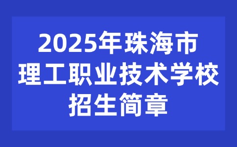 2025年珠海市理工職業(yè)技術(shù)學(xué)校招生簡(jiǎn)章
