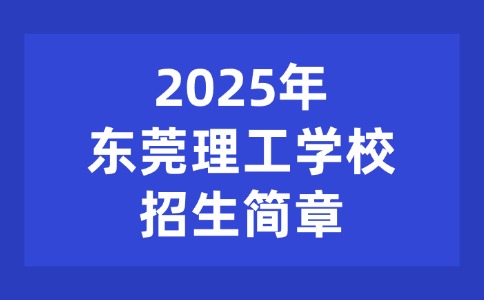 2025年?yáng)|莞理工學(xué)校招生簡(jiǎn)章