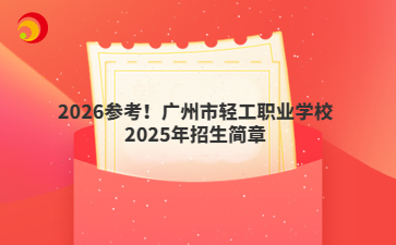 2026參考！廣州市輕工職業(yè)學(xué)校2025年招生簡章