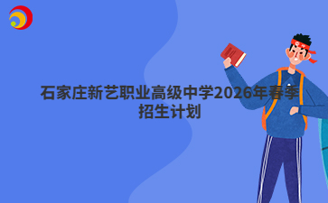 石家莊新藝職業(yè)高級中學(xué)2026年春季招生計劃
