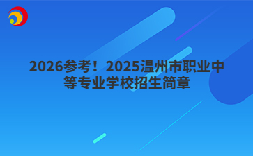 2026參考！2025溫州市職業(yè)中等專業(yè)學校招生簡章