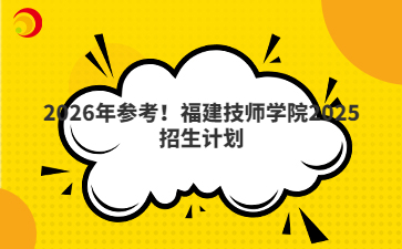 2026年參考！福建技師學(xué)院2025招生計劃