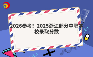 2026參考！2025浙江部分中職學校錄取分數