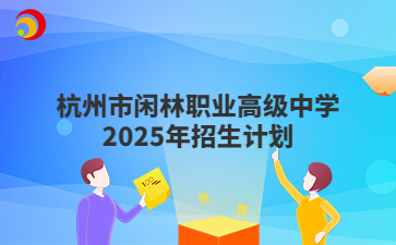 杭州市閑林職業(yè)高級中學2025年招生計劃