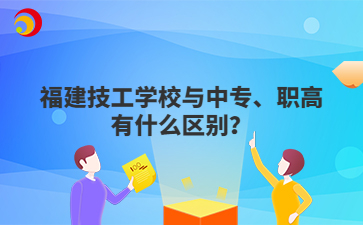 福建技工學(xué)校與中專、職高有什么區(qū)別？