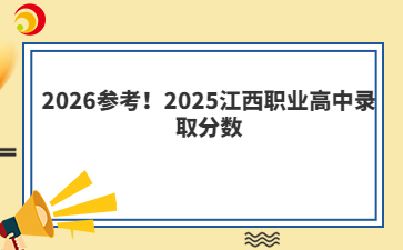 2026參考！2025江西職業(yè)高中錄取分數(shù)