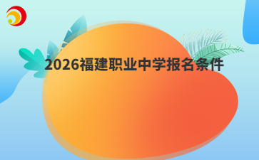 2026福建職業(yè)中學報名條件