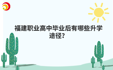 福建職業(yè)高中畢業(yè)后有哪些升學(xué)途徑？