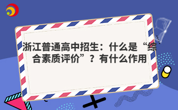 浙江普通高中招生：什么是“綜合素質(zhì)評價(jià)”？有什么作用