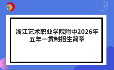 浙江藝術(shù)職業(yè)學(xué)院附中2026年五年一貫制招生簡章