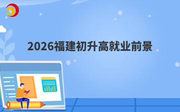 2026福建初升高就業(yè)前景