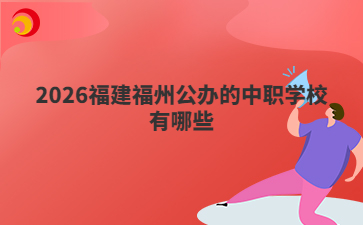 2026福建福州公辦的中職學(xué)校有哪些
