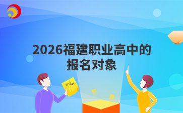 2026福建職業(yè)高中的報(bào)名對(duì)象
