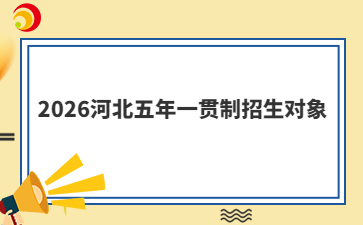 2026河北五年一貫制招生對象